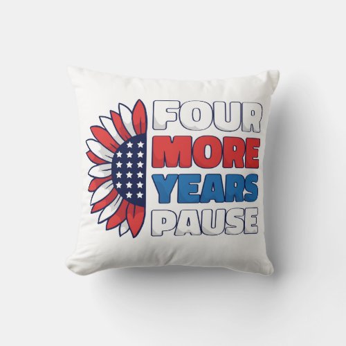 Four More Years Pause _ Funny Biden Quote Saying Throw Pillow