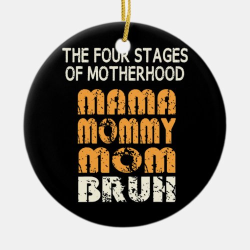 Four Stages Of Motherhood Mama Mommy Mom Bruh Ceramic Ornament