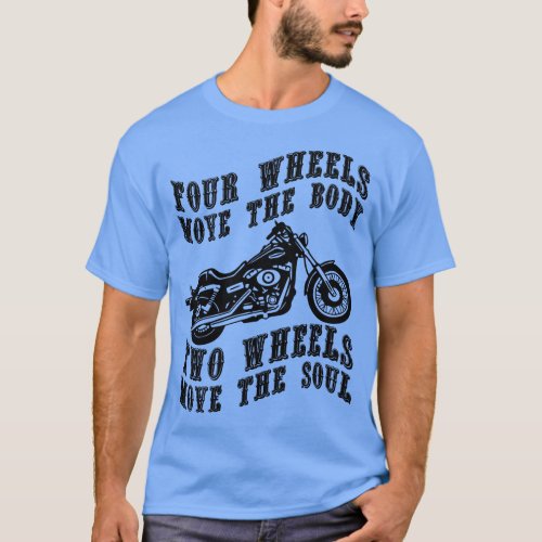 Four wheels move the body two wheels move the soul T_Shirt