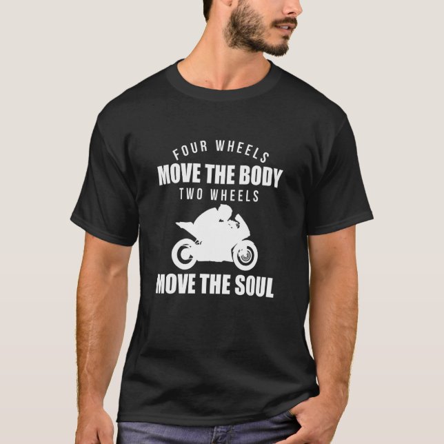 Four Wheels Move The Body Two Wheels Move The Soul T-Shirt (Front)