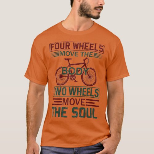 Four wheels move the body two wheels move the soul T_Shirt