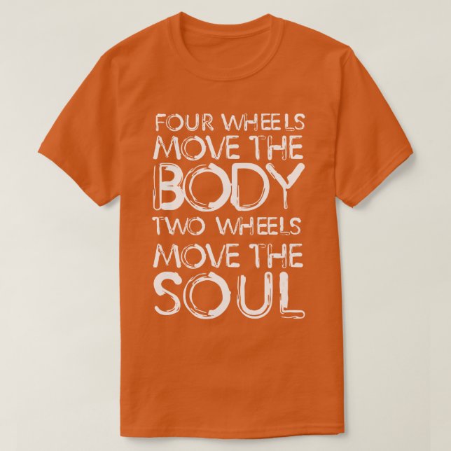 Four wheels move the body two wheels move the soul T-Shirt (Design Front)