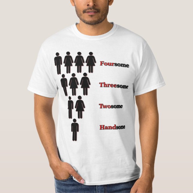 Foursome Threesome Twosome Handsome T-Shirt (Front)