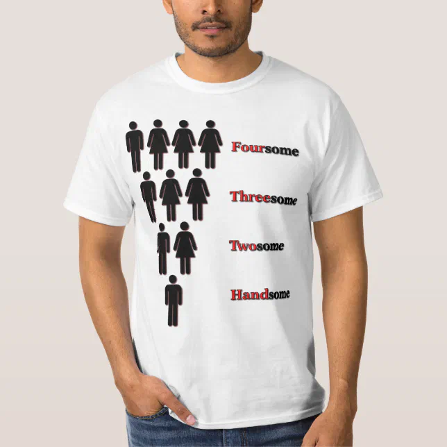 Foursome Threesome Twosome Handsome T-Shirt | Zazzle