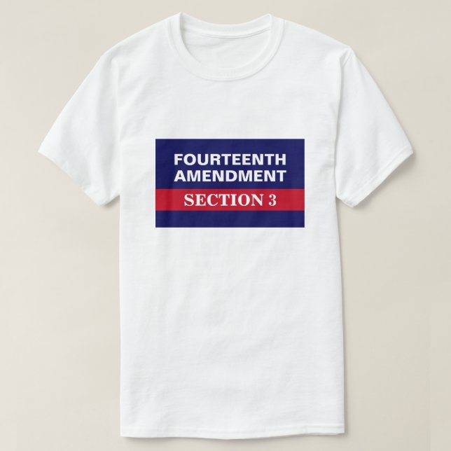 Fourteenth Amendment Section 3 Constitution T-Shirt (Design Front)