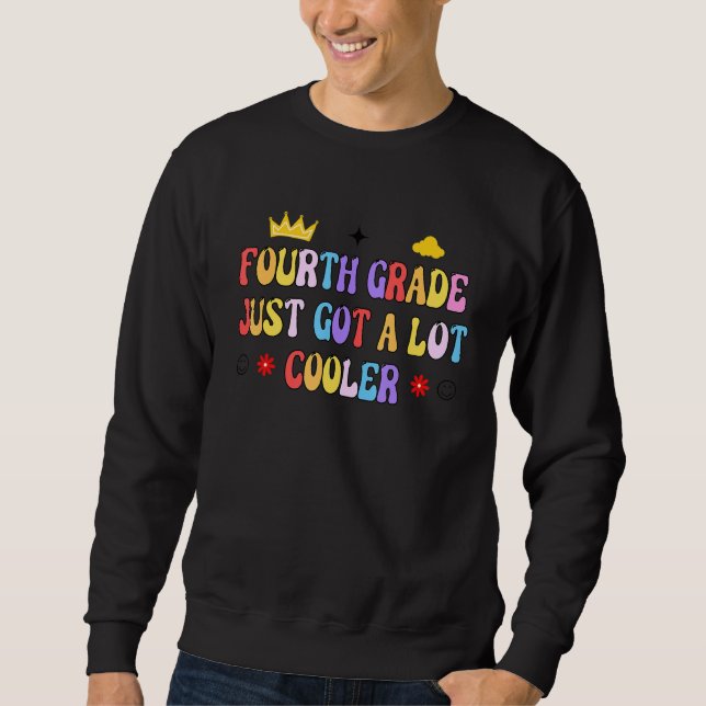 Fourth Grade Just Got A Lot Cooler 4th Grade Teach Sweatshirt (Front)