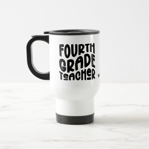 Fourth Grade Teacher  Black Text Custom Travel Mug