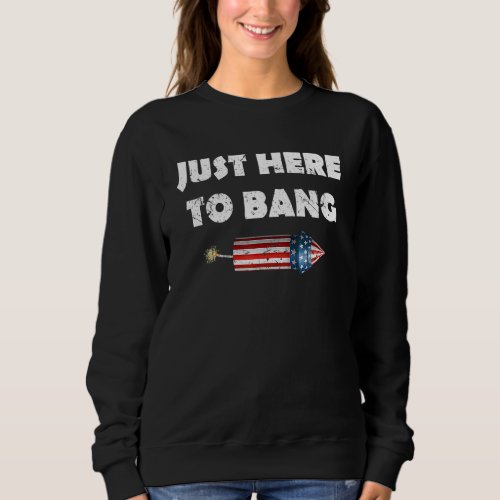 Fourth Of July 4th Of July Im Just Here To Bang 3 Sweatshirt