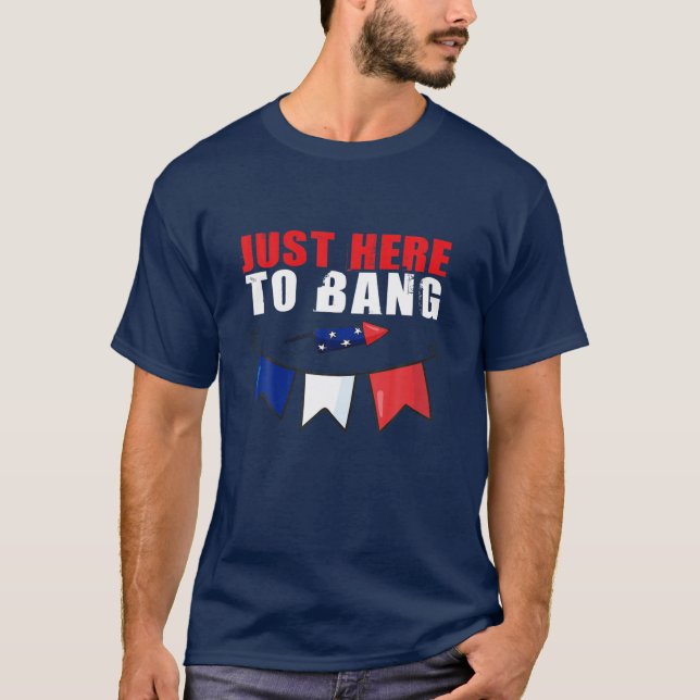Fourth Of July 4Th Of July I'm Just Here To Bang T-Shirt (Front)