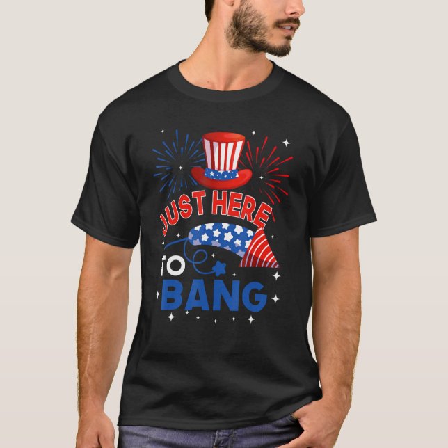 Fourth of July  4th of July Just here to bang T-Shirt (Front)