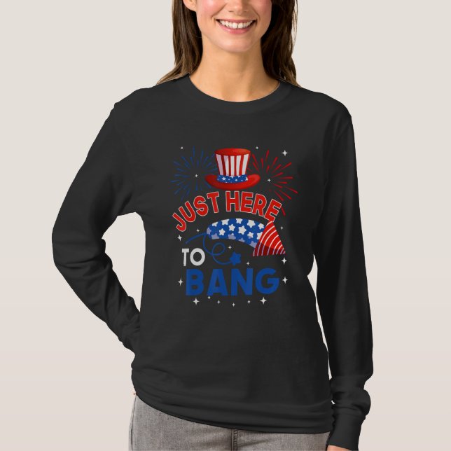 Fourth of July  4th of July Just here to bang T-Shirt (Front)