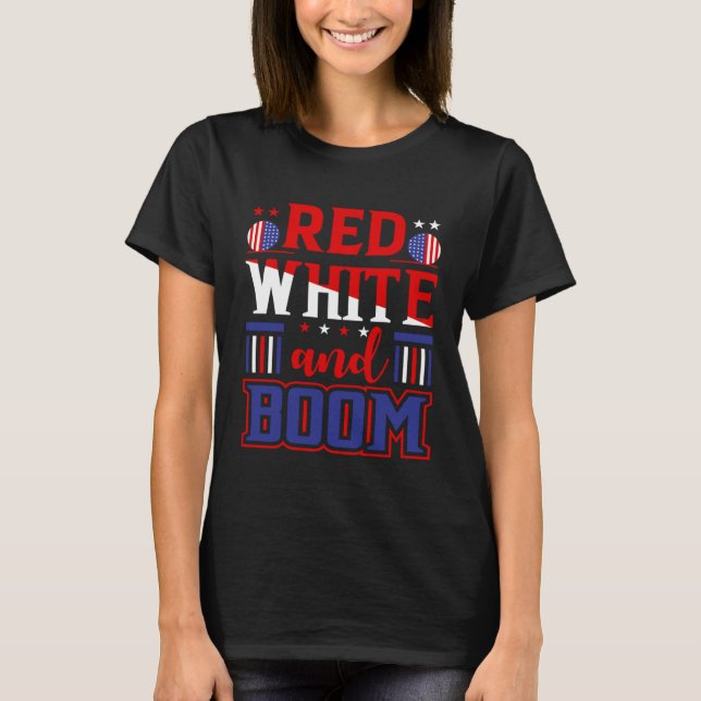 Fourth of July 4th of July Red White and Boom T-Shirt (Front)