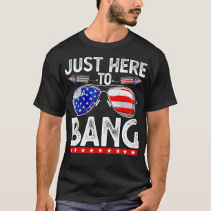 Fourth Of July Funny Just Here to Bang 4th of July T-Shirt