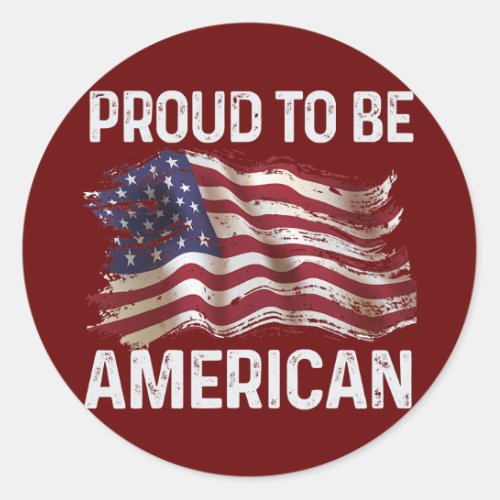 Fourth Of July Proud To Be American USA Flag Classic Round Sticker