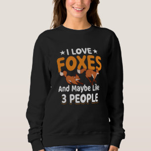 Fox Animals Pet I Love Foxes and Maybe like 3 Peop Sweatshirt
