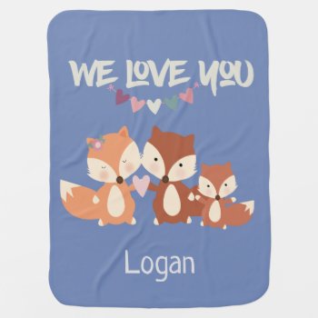 Fox Family Personalized We Love You Baby Blanket by FatCatGraphics at Zazzle