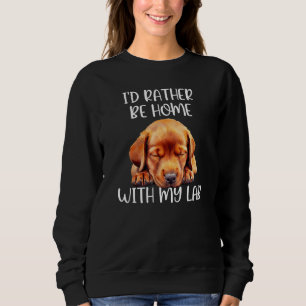 Fox Red Lab Mom Dad I d Rather be Home Labrador Re Sweatshirt