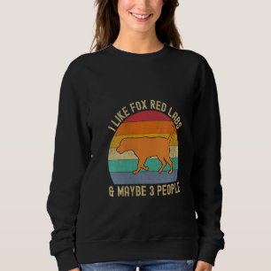 Fox Red Lab Mom Dad I Like Labradors and Maybe 3 P Sweatshirt