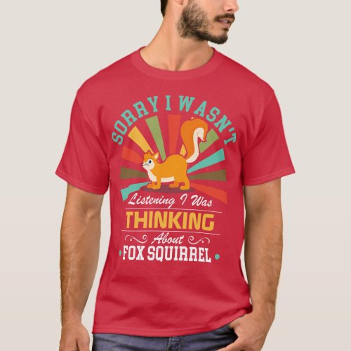 Fox squirrel lovers Sorry I Wasnt Listening I Was  T_Shirt