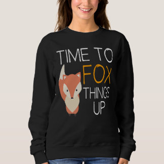 Fox  Time To Fox Things Up Sweatshirt