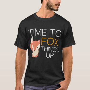 Fox  Time To Fox Things Up T-Shirt
