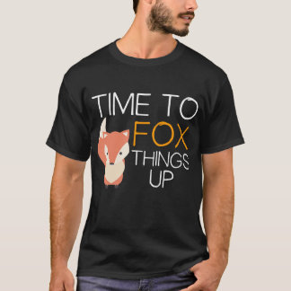 Fox  Time To Fox Things Up T-Shirt