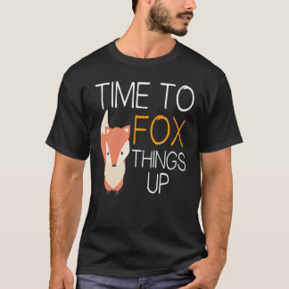 Fox  Time To Fox Things Up T-Shirt