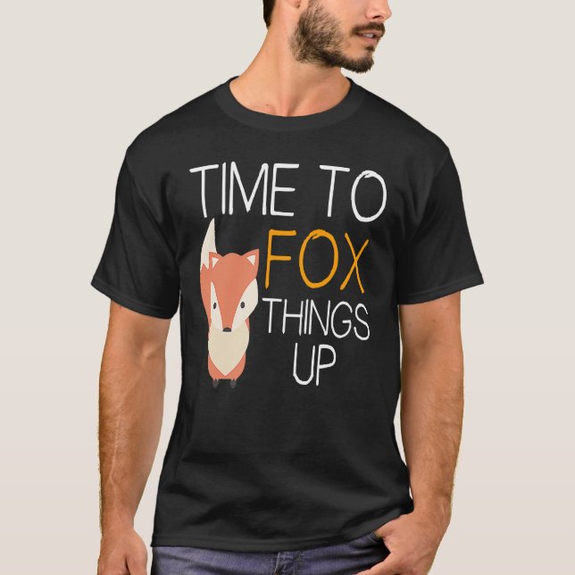 Fox  Time To Fox Things Up T-Shirt (Front)