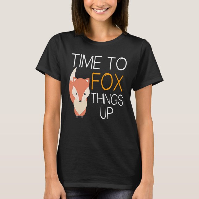 Fox  Time To Fox Things Up T-Shirt (Front)