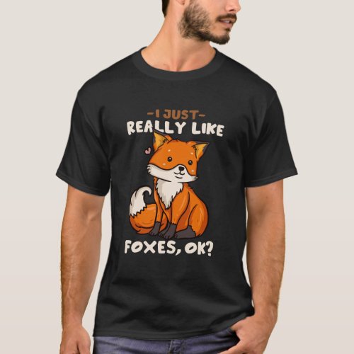 Foxes Gift For Fox Lovers I Just Really Like Foxes T_Shirt