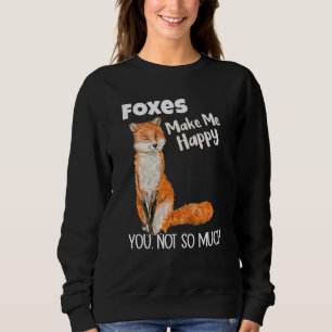 Foxes Make Me Happy You Not So Much Fox Sweatshirt