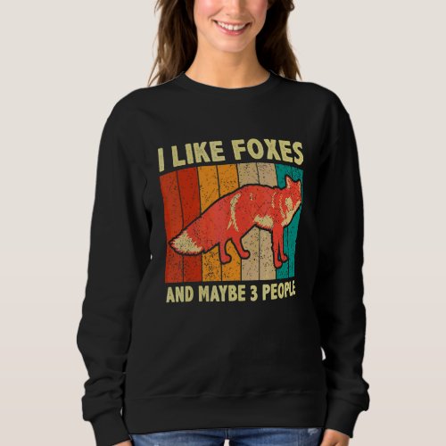 Foxes  Quote I Like Foxes And Maybe 3 People Sweatshirt