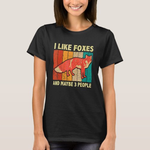 Foxes  Quote I Like Foxes And Maybe 3 People T_Shirt