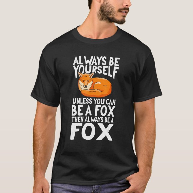 Foxes When You Can Be A Fox Always Be A Fox Cute T-Shirt (Front)