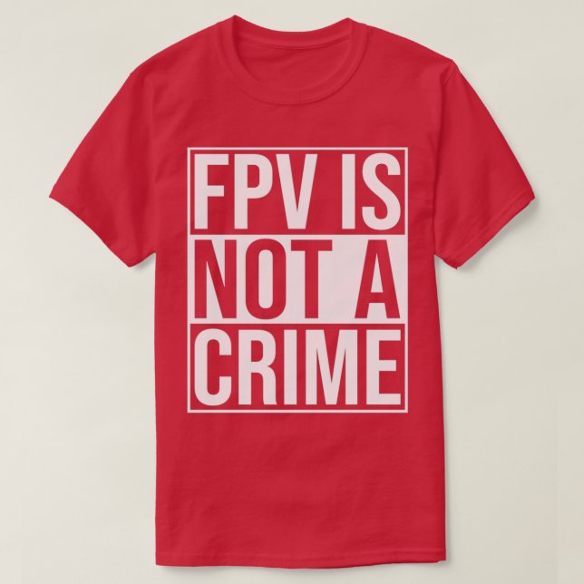 FPV Is Not A Crime Freestyle Racing Drones  T-Shirt (Design Front)