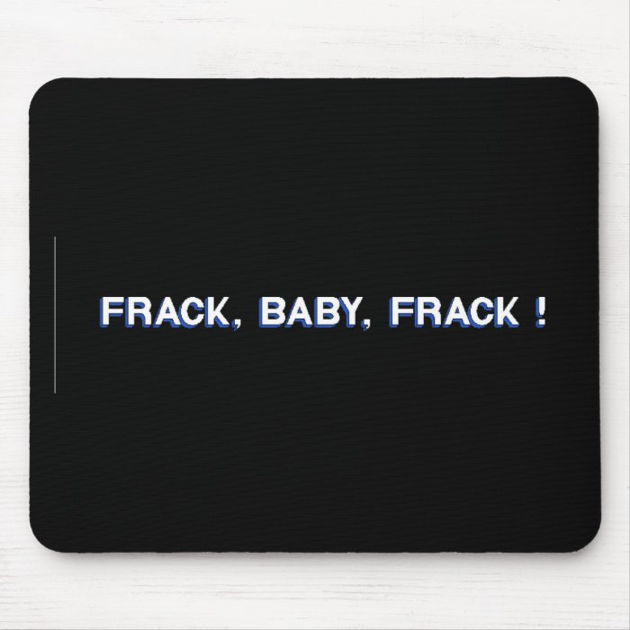 Frack, Baby, Frack Mousepads