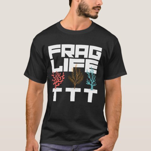Frag Life Coral Reef Saltwater Aquarium Aquarist T_Shirt
