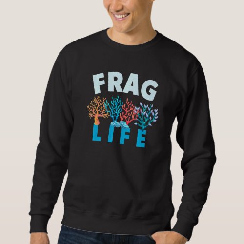 Frag Life Funny Aquarium Underwater Coral Reef Sweatshirt