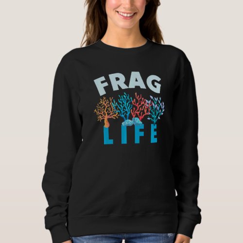 Frag Life Funny Aquarium Underwater Coral Reef Sweatshirt