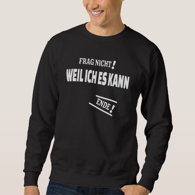 Frag Nicht Weil Ich Es Kann With As Answer Sweatshirt (Front)