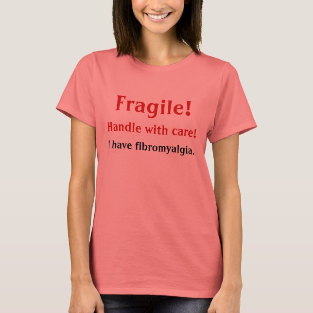 Fragile!, Handle with care!, I have fibromyalgia. T-Shirt (Front)