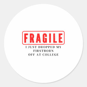 Fragile I Just Dropped Firstborn Off College Mom D Classic Round Sticker