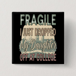 Fragile I Just Dropped My Daughter Off at College Button