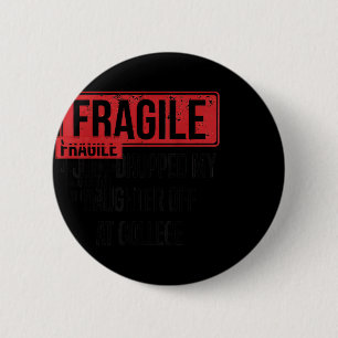 Fragile I Just Dropped My Daughter Off At College Button