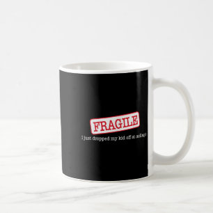 Fragile I Just Dropped My Daughter Off At College Coffee Mug
