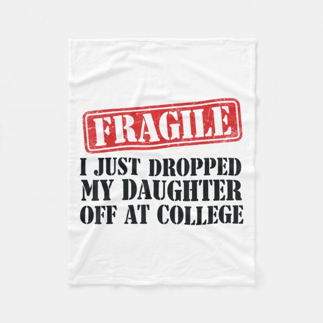 Fragile I Just Dropped My Daughter Off At College  Fleece Blanket (Front)