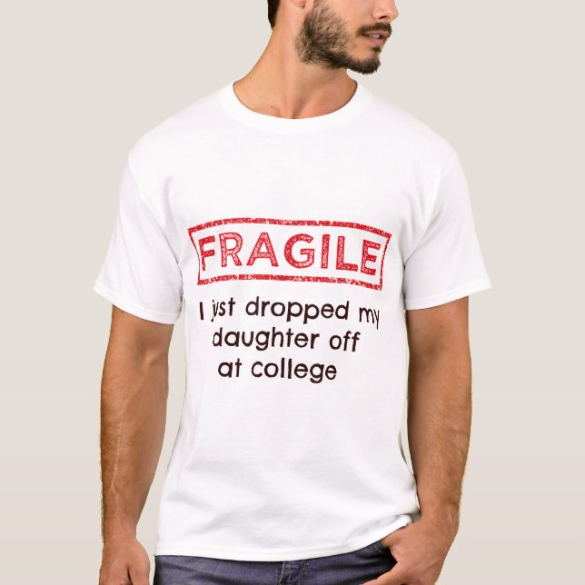Fragile I Just Dropped My Daughter Off At College  T-Shirt (Front)