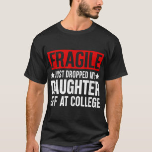 Fragile I Just Dropped My Daughter Off At College T-Shirt
