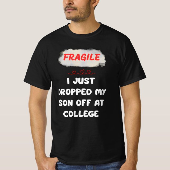 Fragile I Just Dropped My Son Off At College T-Shirt (Front)
