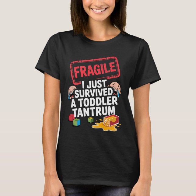 Fragile I Survived A Toddler Tantrum Funny Parent  T-Shirt (Front)